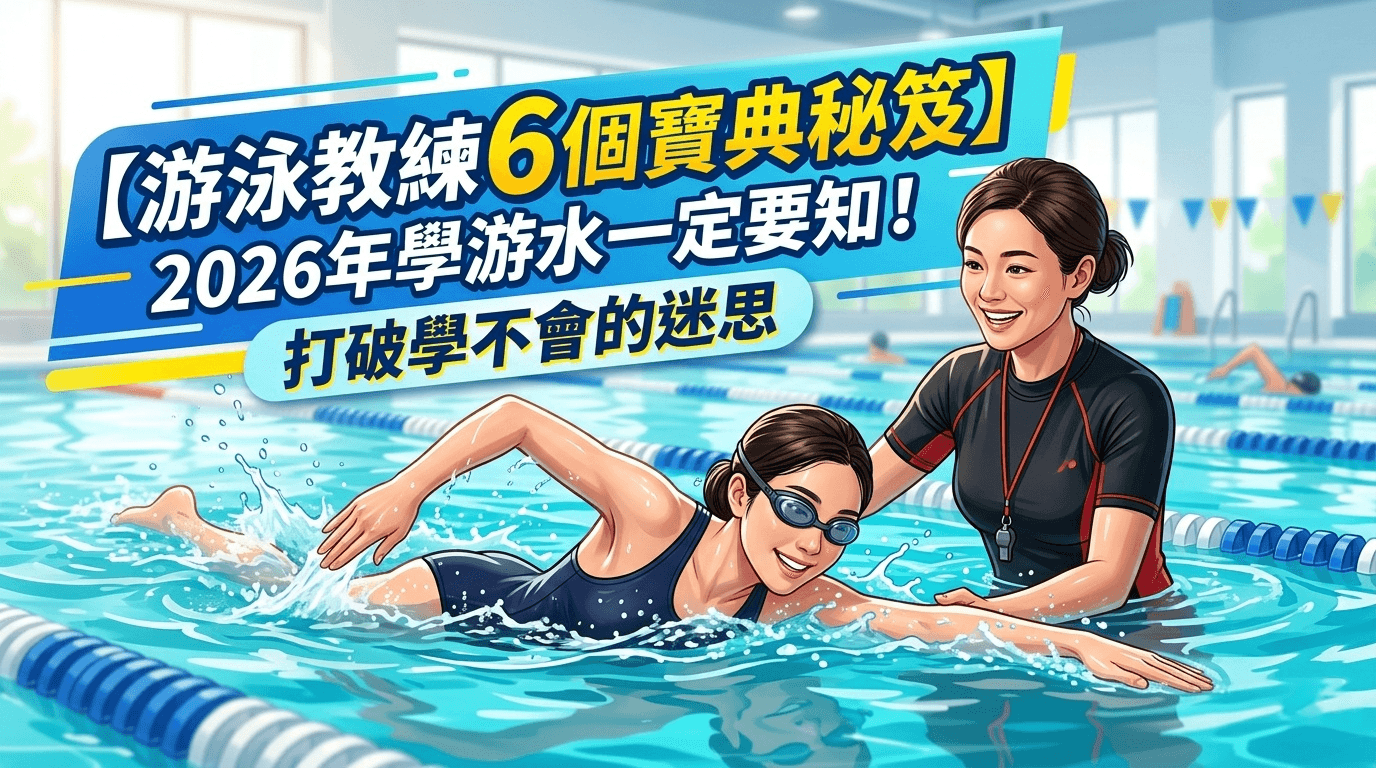 【游泳教練6個寶典秘笈】2026年學游水一定要知!打破學不會的迷思